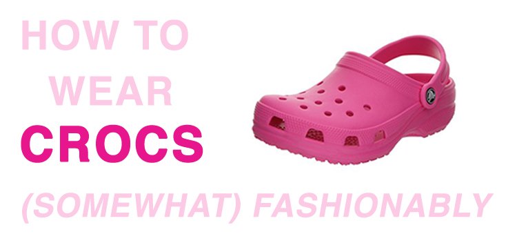 How to wear Crocs fashionably