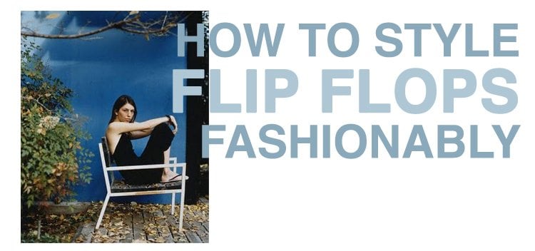 How to style flip flops fashionably